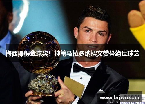 梅西捧得金球奖！神笔马拉多纳撰文赞誉绝世球艺